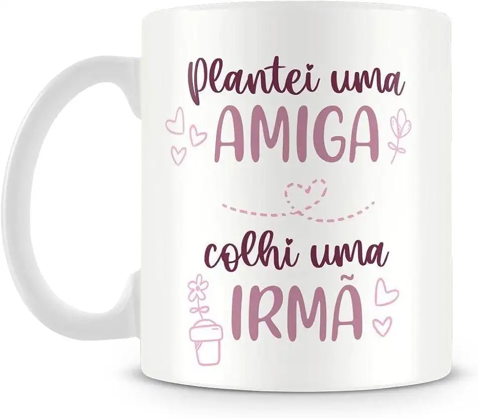 Caneca Presente Amiga Amizade Frase Criativa Plantei uma Amiga Colhi uma Irmã Personalizada Ceramica 325ml