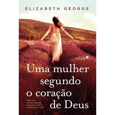 Uma mulher segundo o coração de Deus | Elizabeth George