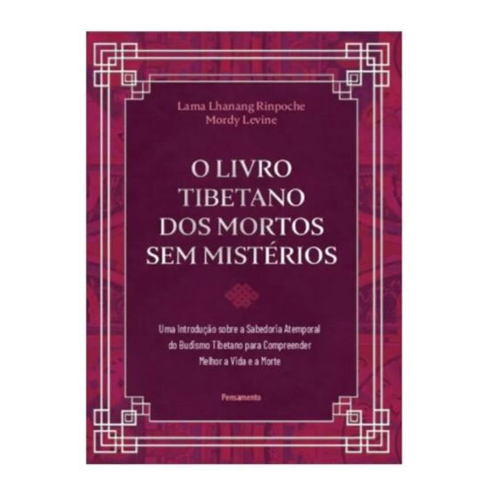 O livro tibetano dos mortos sem mistérios uma introdução sobre a sabedoria atemporal do budismo tibetano para compreende