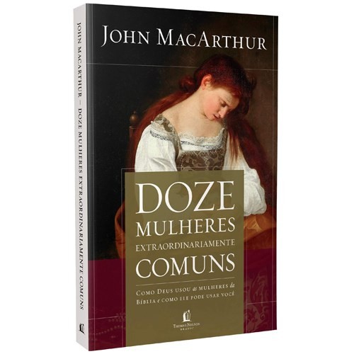 Doze Mulheres Extraordinariamente Comuns | John MacArthur