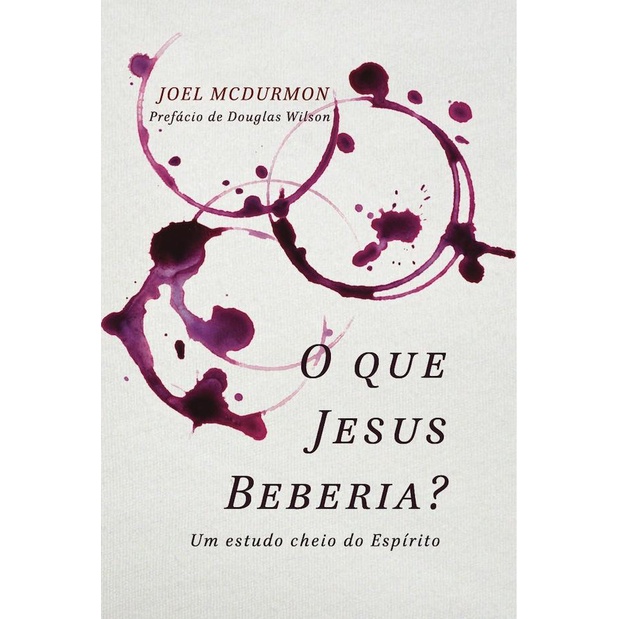 O que Jesus beberia? | Joel McDurmon