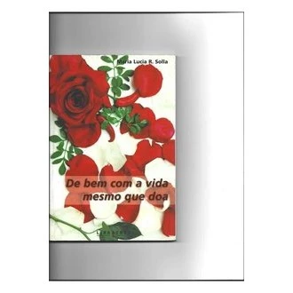 De bem com a Vida Mesmo que Doa autor Maria Lucia R Solla